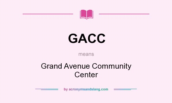 What does GACC mean? It stands for Grand Avenue Community Center