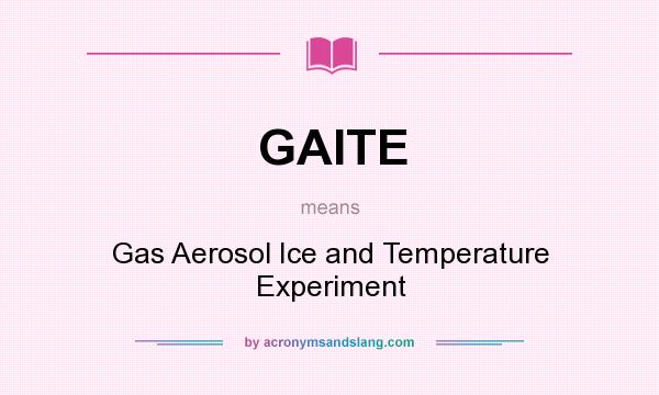What does GAITE mean? It stands for Gas Aerosol Ice and Temperature Experiment