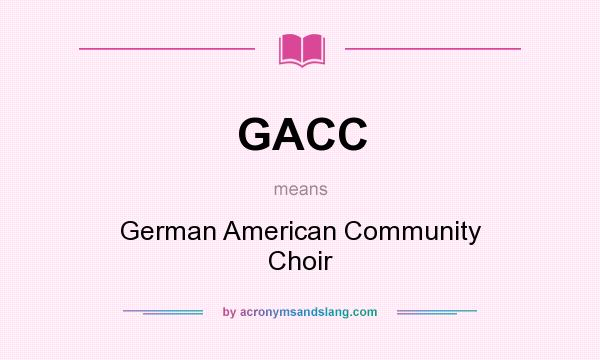 What does GACC mean? It stands for German American Community Choir