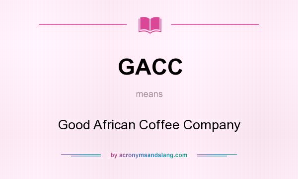What does GACC mean? It stands for Good African Coffee Company