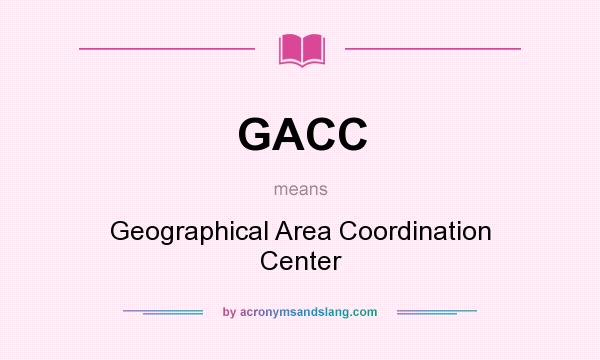 What does GACC mean? It stands for Geographical Area Coordination Center