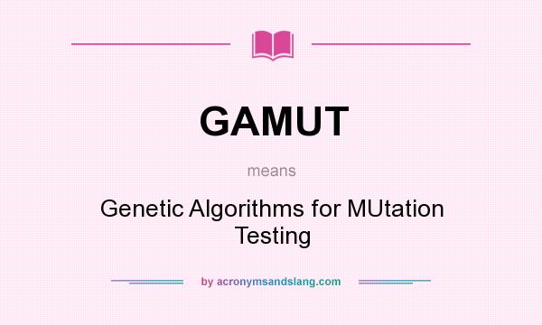 What does GAMUT mean? It stands for Genetic Algorithms for MUtation Testing