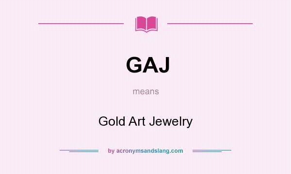 What does GAJ mean? It stands for Gold Art Jewelry