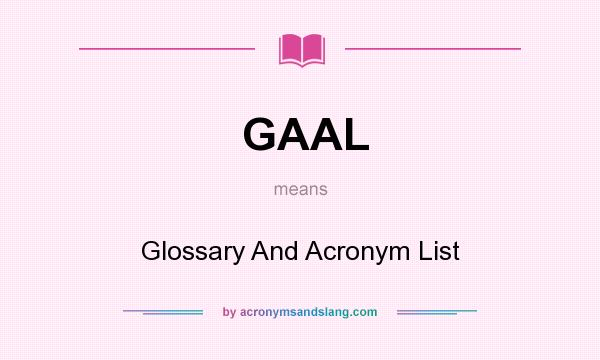 What does GAAL mean? It stands for Glossary And Acronym List