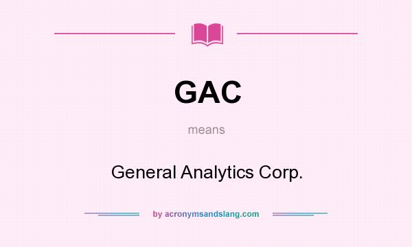 What does GAC mean? It stands for General Analytics Corp.