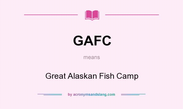 What does GAFC mean? It stands for Great Alaskan Fish Camp