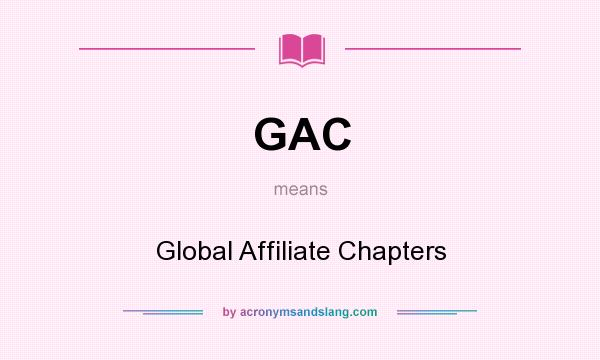 What does GAC mean? It stands for Global Affiliate Chapters