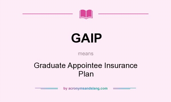 What does GAIP mean? It stands for Graduate Appointee Insurance Plan