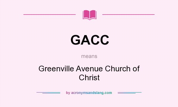 What does GACC mean? It stands for Greenville Avenue Church of Christ