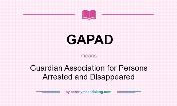 What does GAPAD mean? It stands for Guardian Association for Persons Arrested and Disappeared