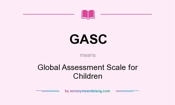 What does GASC mean? It stands for Global Assessment Scale for Children