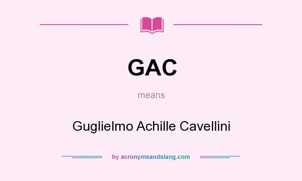 What does GAC mean? It stands for Guglielmo Achille Cavellini
