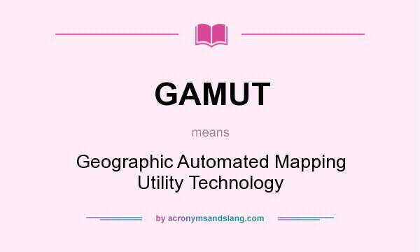 What does GAMUT mean? It stands for Geographic Automated Mapping Utility Technology