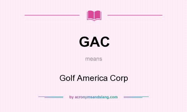 What does GAC mean? It stands for Golf America Corp
