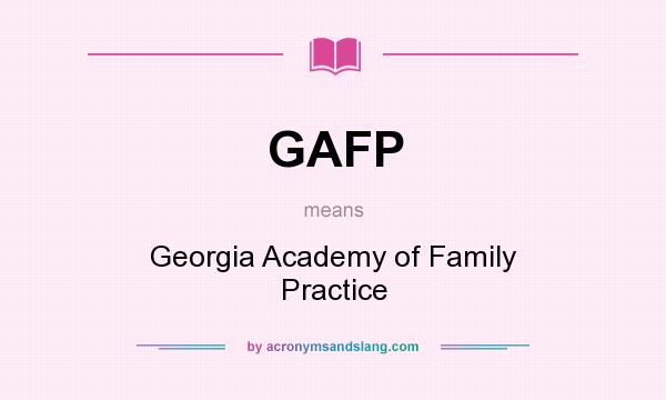 What does GAFP mean? It stands for Georgia Academy of Family Practice