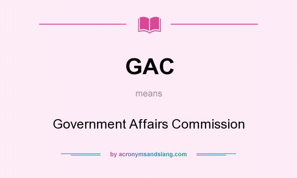 What does GAC mean? It stands for Government Affairs Commission