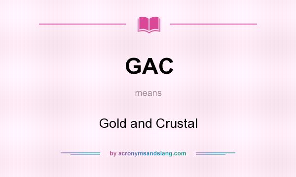 What does GAC mean? It stands for Gold and Crustal