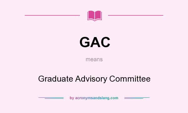 What does GAC mean? It stands for Graduate Advisory Committee
