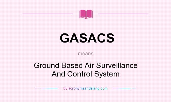 What does GASACS mean? It stands for Ground Based Air Surveillance And Control System