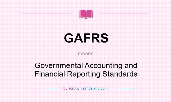 What does GAFRS mean? It stands for Governmental Accounting and Financial Reporting Standards
