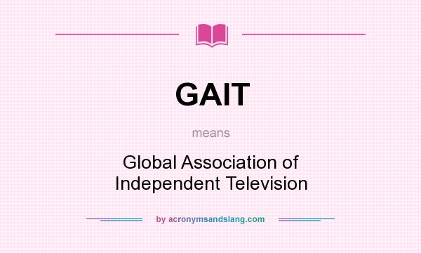 What does GAIT mean? It stands for Global Association of Independent Television