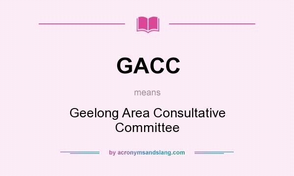 What does GACC mean? It stands for Geelong Area Consultative Committee