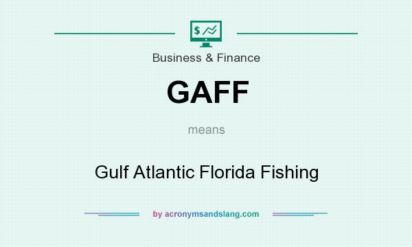 What does GAFF mean? It stands for Gulf Atlantic Florida Fishing