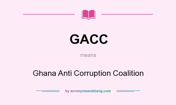 What does GACC mean? It stands for Ghana Anti Corruption Coalition