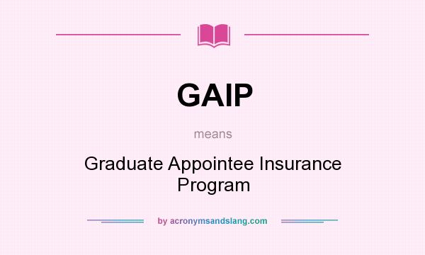 What does GAIP mean? It stands for Graduate Appointee Insurance Program