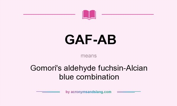 What does GAF-AB mean? It stands for Gomori`s aldehyde fuchsin-Alcian blue combination