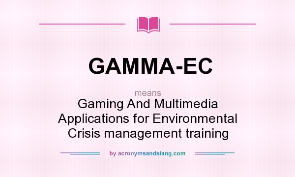 What does GAMMA-EC mean? It stands for Gaming And Multimedia Applications for Environmental Crisis management training