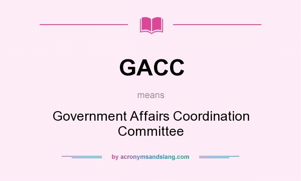What does GACC mean? It stands for Government Affairs Coordination Committee