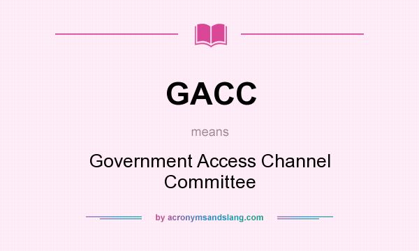 What does GACC mean? It stands for Government Access Channel Committee