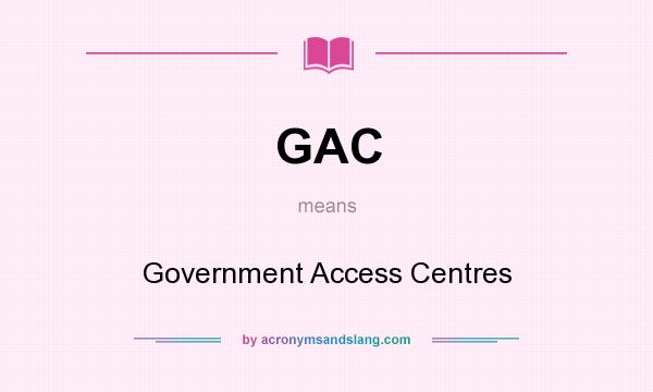 What does GAC mean? It stands for Government Access Centres