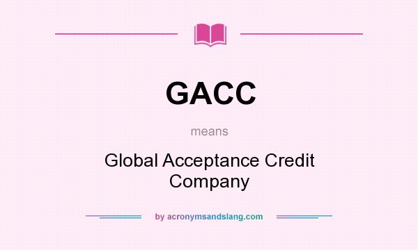 What does GACC mean? It stands for Global Acceptance Credit Company
