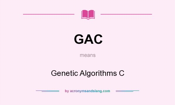 What does GAC mean? It stands for Genetic Algorithms C