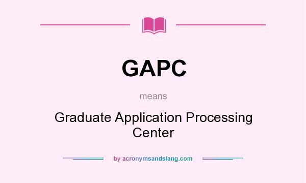 What does GAPC mean? It stands for Graduate Application Processing Center