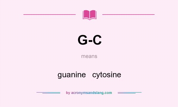 What does G-C mean? It stands for guanine   cytosine