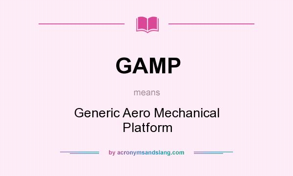 What does GAMP mean? It stands for Generic Aero Mechanical Platform