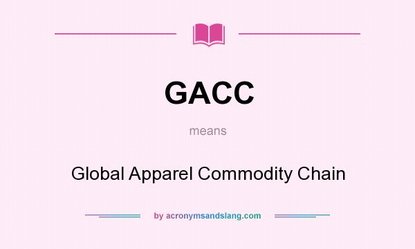 What does GACC mean? It stands for Global Apparel Commodity Chain