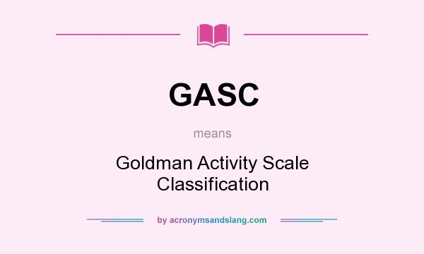 What does GASC mean? It stands for Goldman Activity Scale Classification
