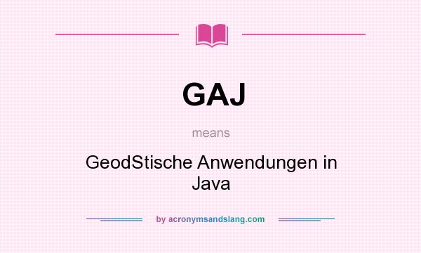 What does GAJ mean? It stands for GeodStische Anwendungen in Java
