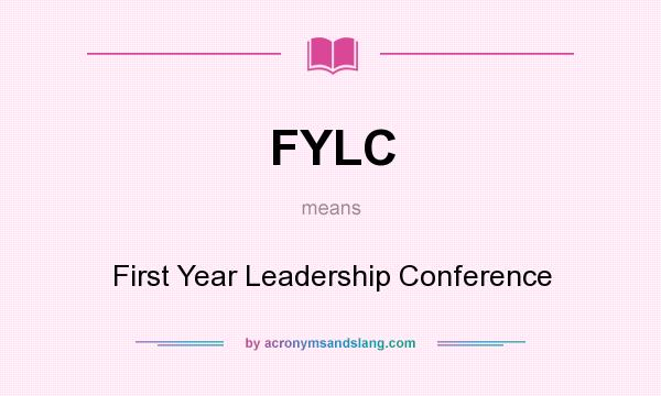 What does FYLC mean? It stands for First Year Leadership Conference