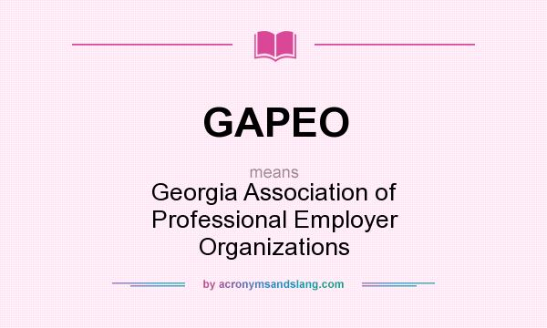 What does GAPEO mean? It stands for Georgia Association of Professional Employer Organizations
