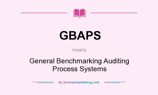What does GBAPS mean? It stands for General Benchmarking Auditing Process Systems