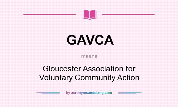 What does GAVCA mean? It stands for Gloucester Association for Voluntary Community Action