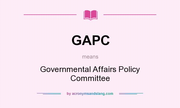 What does GAPC mean? It stands for Governmental Affairs Policy Committee
