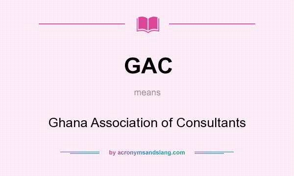 What does GAC mean? It stands for Ghana Association of Consultants