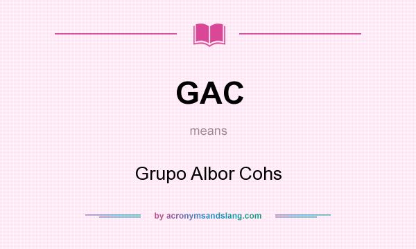 What does GAC mean? It stands for Grupo Albor Cohs