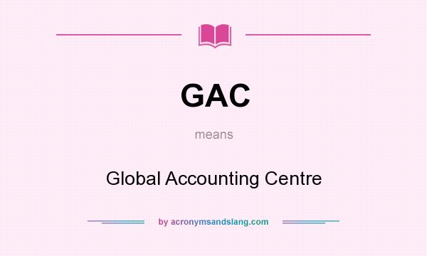 What does GAC mean? It stands for Global Accounting Centre
